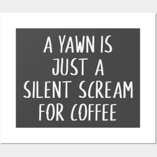 A yawn is just a silent scream for coffee Posters and Art